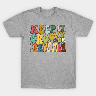 Keep It Groovy Or Leave Man T-Shirt